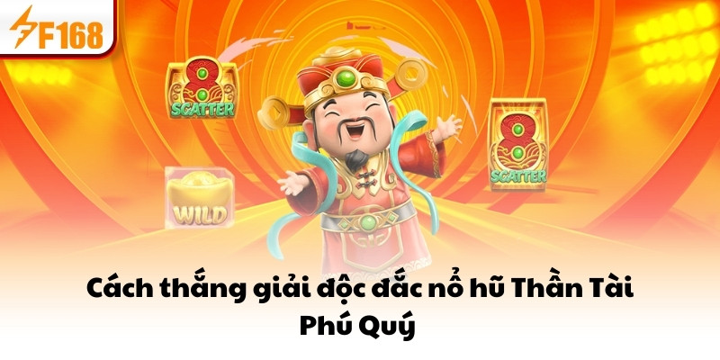 Cách thắng giải độc đắc nổ hũ Thần Tài Phú Quý 