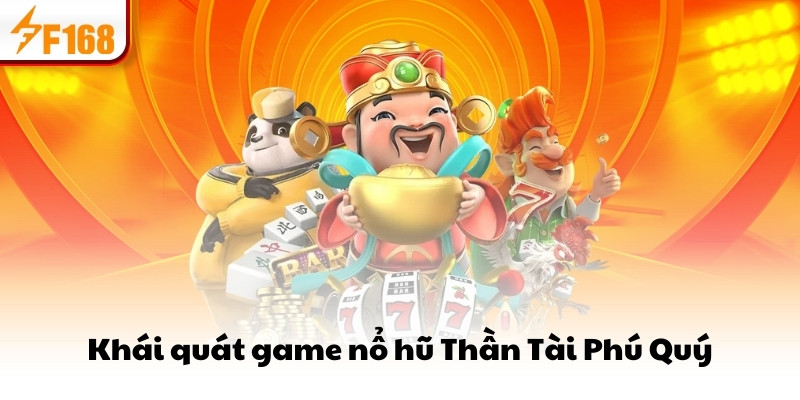 Khái quát game nổ hũ Thần Tài Phú Quý