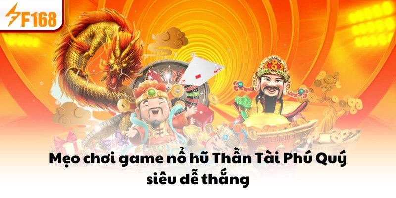 Mẹo chơi game nổ hũ Thần Tài Phú Quý siêu dễ thắng