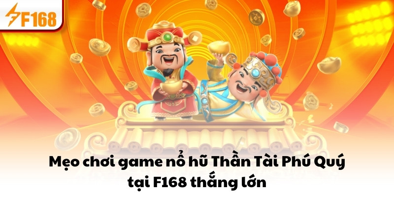 Mẹo Chơi Game Nổ Hũ Thần Tài Phú Quý Tại F168 Thắng Lớn