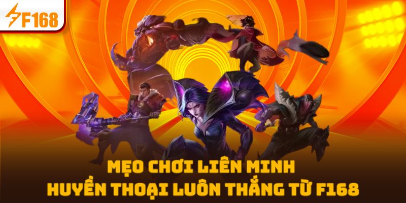 Mẹo chơi Liên Minh Huyền Thoại luôn thắng từ F168