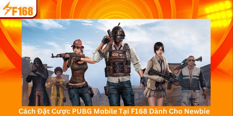 Cách Đặt Cược PUBG Mobile Tại F168 Dành Cho Newbie