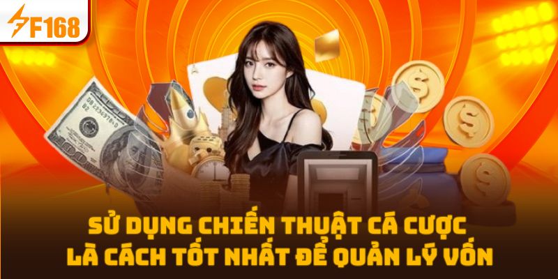 Sử dụng chiến thuật cá cược là cách tốt nhất để quản lý vốn