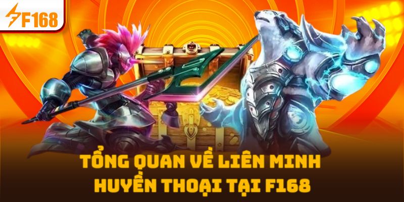 Tổng quan về Liên Minh Huyền Thoại tại F168